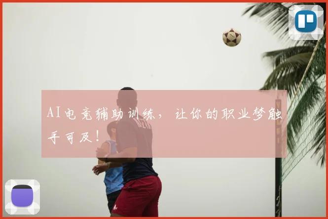 AI电竞辅助训练，让你的职业梦触手可及！