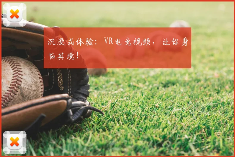 沉浸式体验：VR电竞视频，让你身临其境！