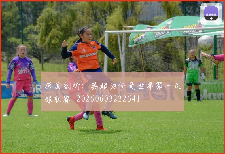 深度剖析：英超为何是世界第一足球联赛_20260603222641