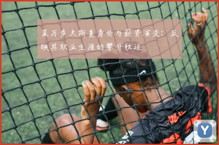 莱万多夫斯基身价与薪资演变：反映其职业生涯的攀升轨迹