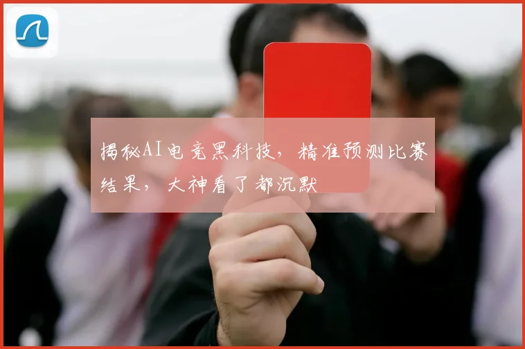 揭秘AI电竞黑科技，精准预测比赛结果，大神看了都沉默