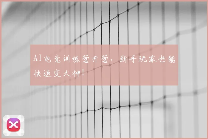 AI电竞训练营开营，新手玩家也能快速变大神！